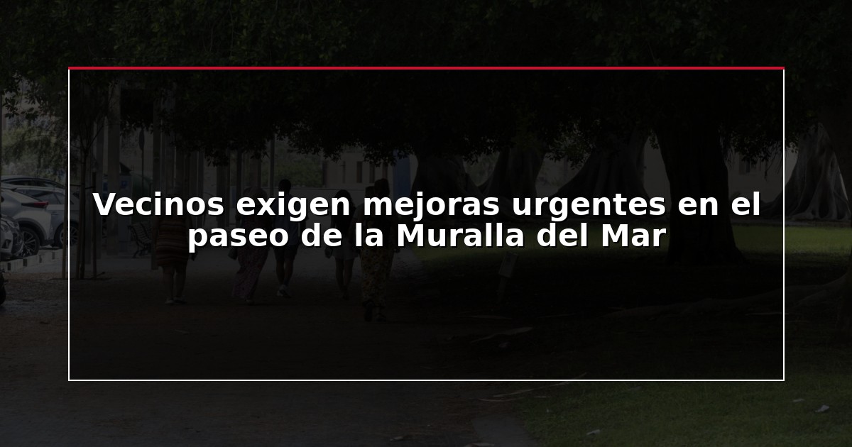 Vecinos exigen mejoras urgentes en el paseo de la Muralla del Mar