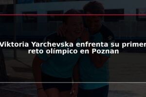 Viktoria Yarchevska enfrenta su primer reto olímpico en Poznan