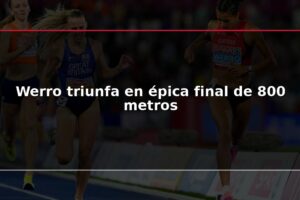 Werro triunfa en épica final de 800 metros