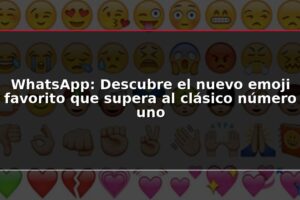WhatsApp: Descubre el nuevo emoji favorito que supera al clásico número uno