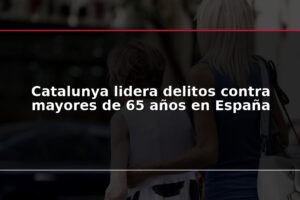 Catalunya lidera delitos contra mayores de 65 años en España