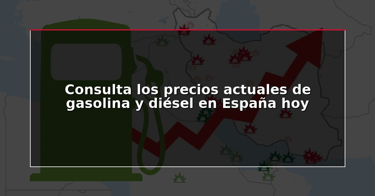 Consulta los precios actuales de gasolina y diésel en España hoy
