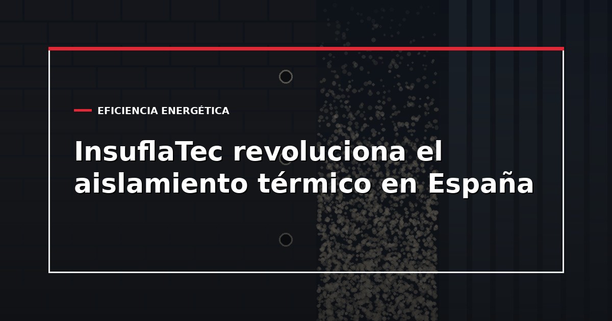 InsuflaTec revoluciona el aislamiento térmico en España