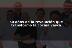50 años de la revolución que transformó la cocina vasca