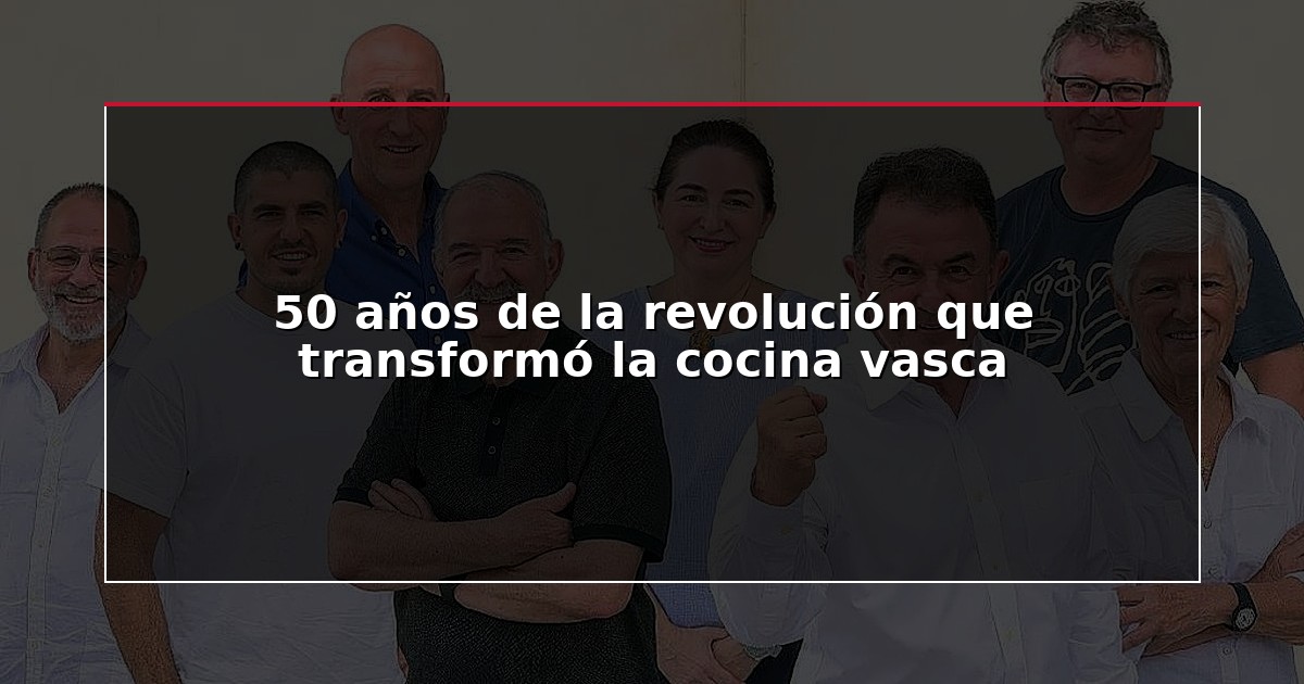 50 años de la revolución que transformó la cocina vasca