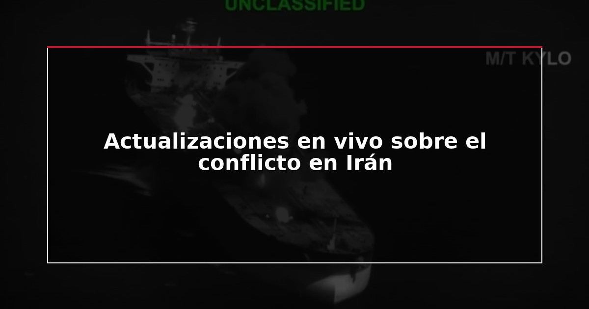 Actualizaciones en vivo sobre el conflicto en Irán