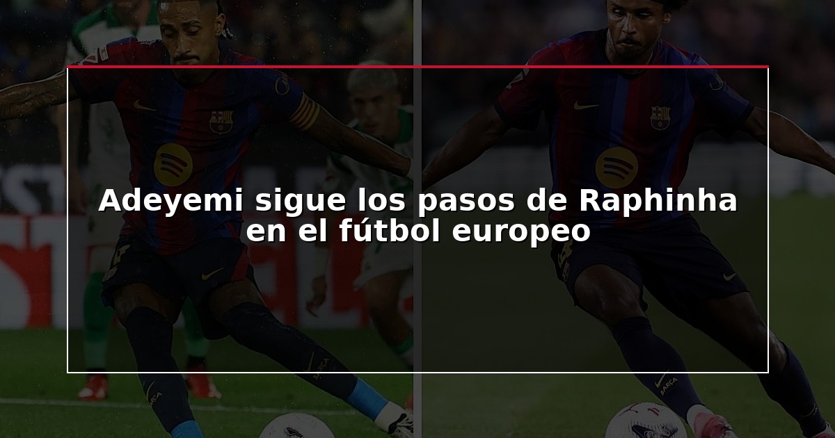 Adeyemi sigue los pasos de Raphinha en el fútbol europeo