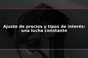 Ajuste de precios y tipos de interés: una lucha constante