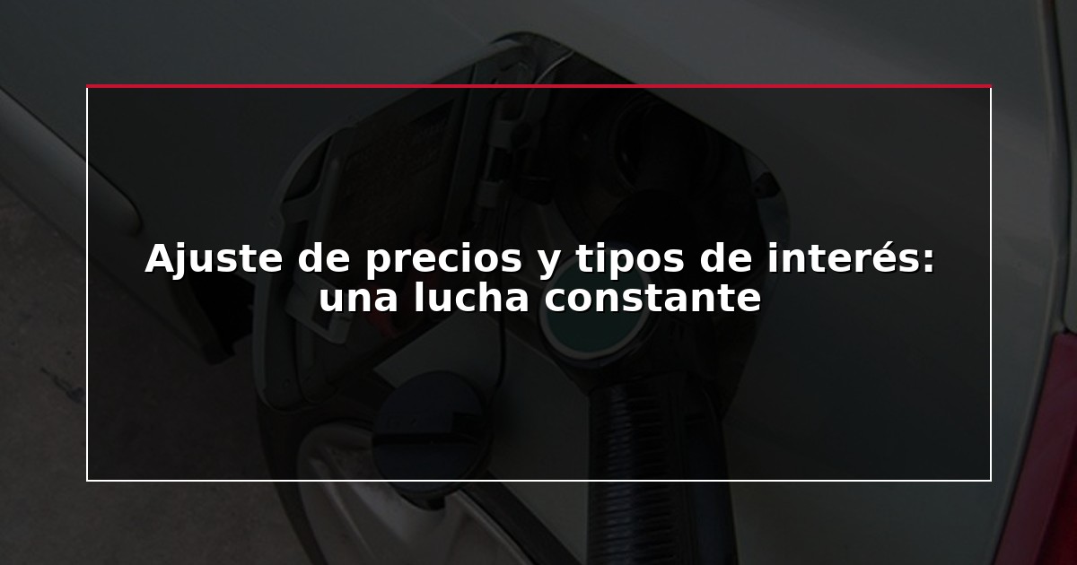Ajuste de precios y tipos de interés: una lucha constante