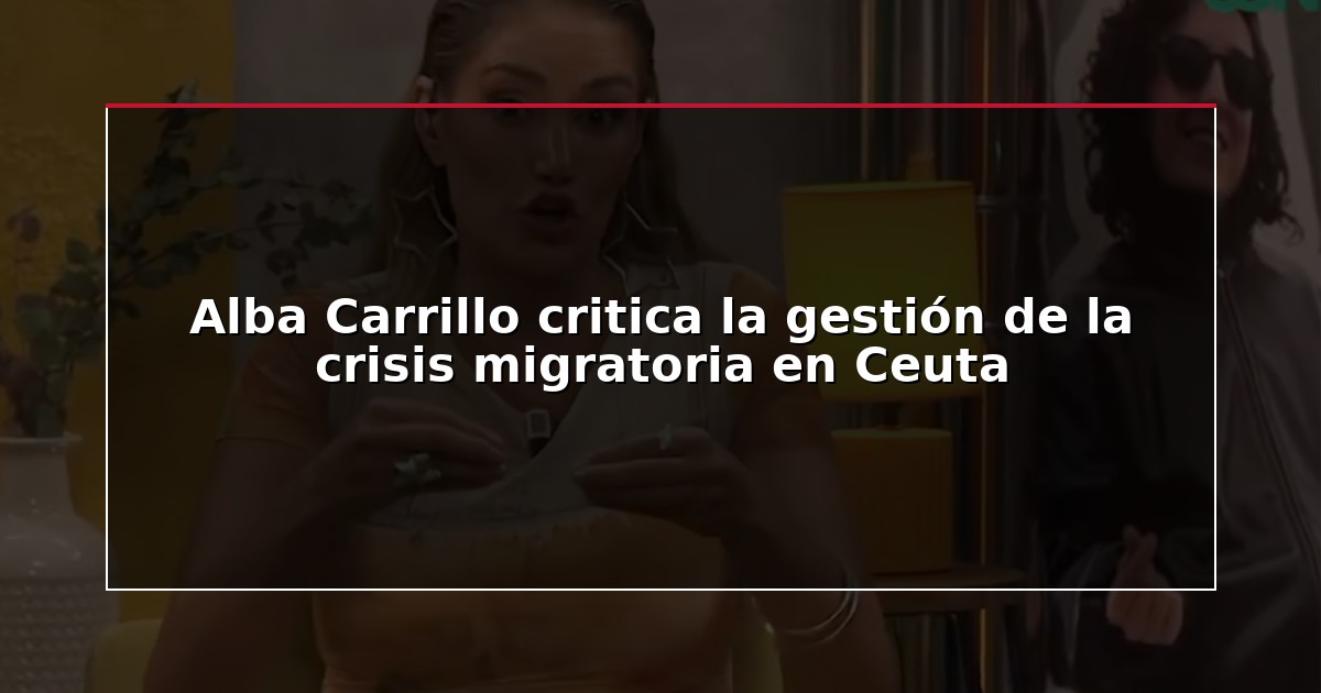 Alba Carrillo critica la gestión de la crisis migratoria en Ceuta