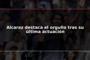 Alcaraz destaca el orgullo tras su última actuación