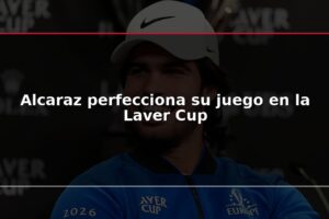 Alcaraz perfecciona su juego en la Laver Cup