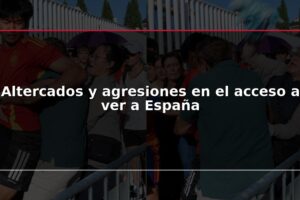 Altercados y agresiones en el acceso a ver a España