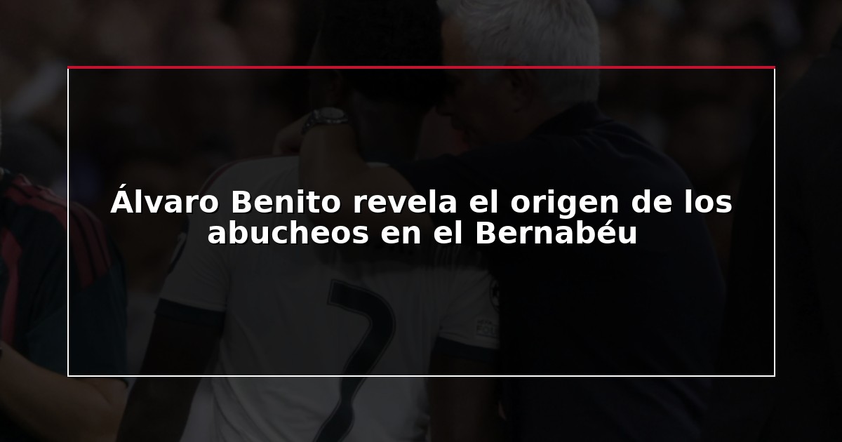 Álvaro Benito revela el origen de los abucheos en el Bernabéu