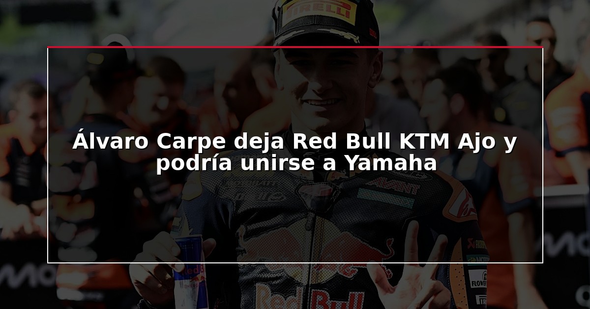 Álvaro Carpe deja Red Bull KTM Ajo y podría unirse a Yamaha