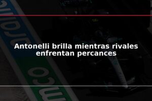Antonelli brilla mientras rivales enfrentan percances