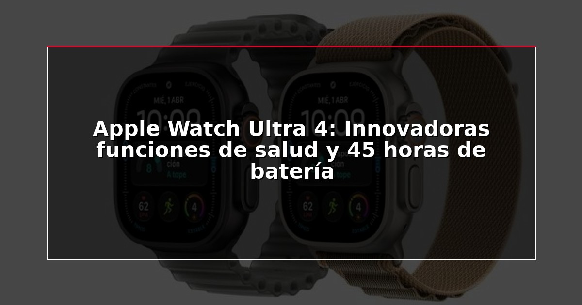 Apple Watch Ultra 4: Innovadoras funciones de salud y 45 horas de batería