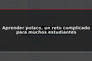Aprender polaco, un reto complicado para muchos estudiantes