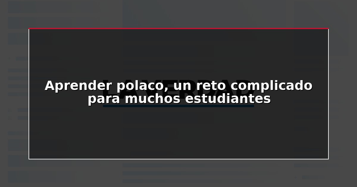 Aprender polaco, un reto complicado para muchos estudiantes