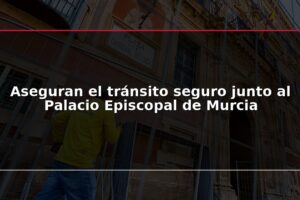 Aseguran el tránsito seguro junto al Palacio Episcopal de Murcia