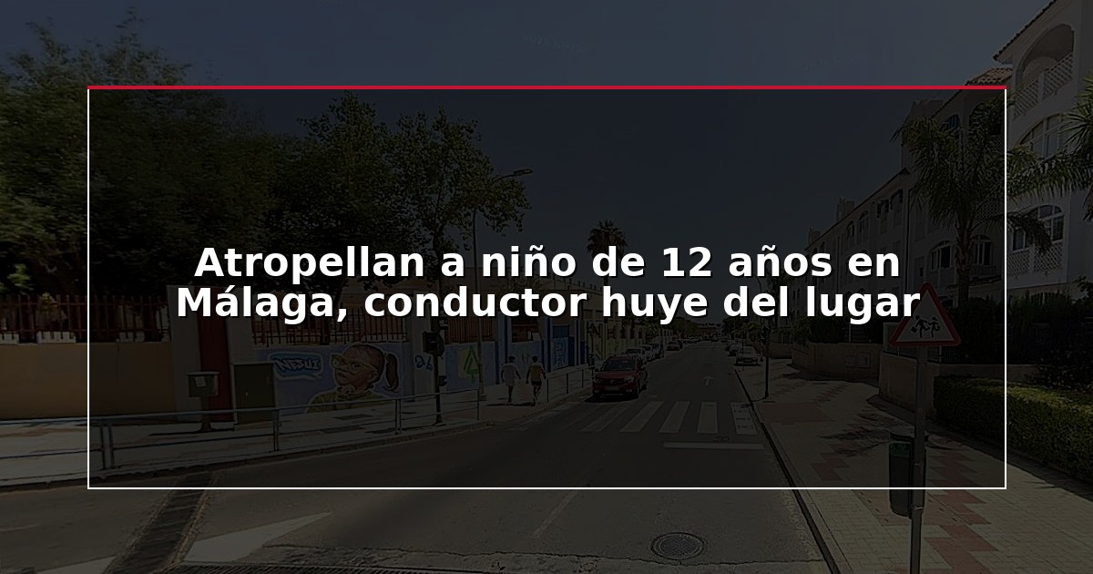 Atropellan a niño de 12 años en Málaga, conductor huye del lugar