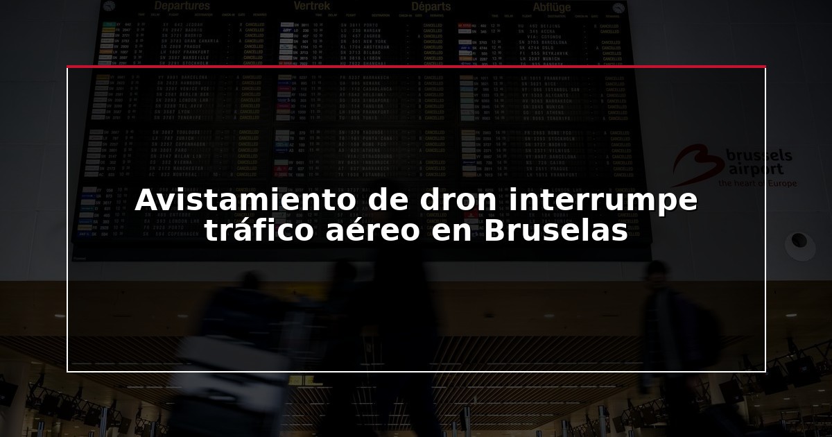 Avistamiento de dron interrumpe tráfico aéreo en Bruselas