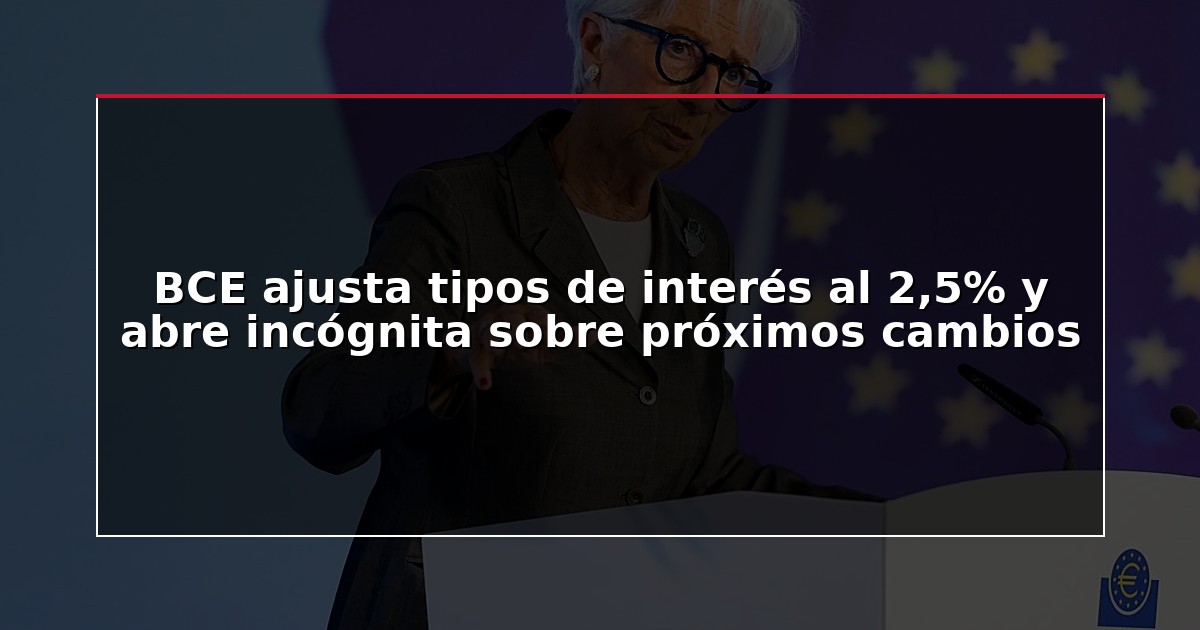 BCE ajusta tipos de interés al 2,5% y abre incógnita sobre próximos cambios