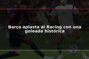 Barça aplasta al Racing con una goleada histórica