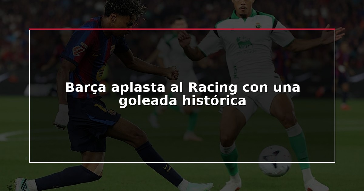 Barça aplasta al Racing con una goleada histórica