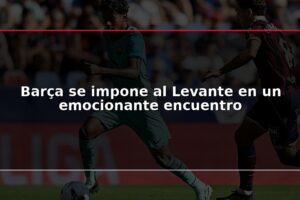 Barça se impone al Levante en un emocionante encuentro