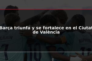 Barça triunfa y se fortalece en el Ciutat de València
