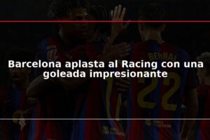 Barcelona aplasta al Racing con una goleada impresionante