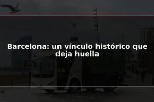Barcelona: un vínculo histórico que deja huella