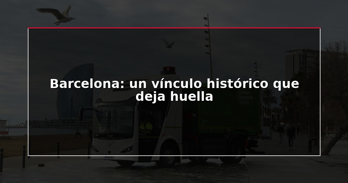 Barcelona: un vínculo histórico que deja huella