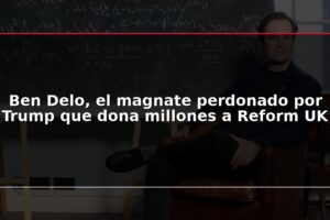 Ben Delo, el magnate perdonado por Trump que dona millones a Reform UK