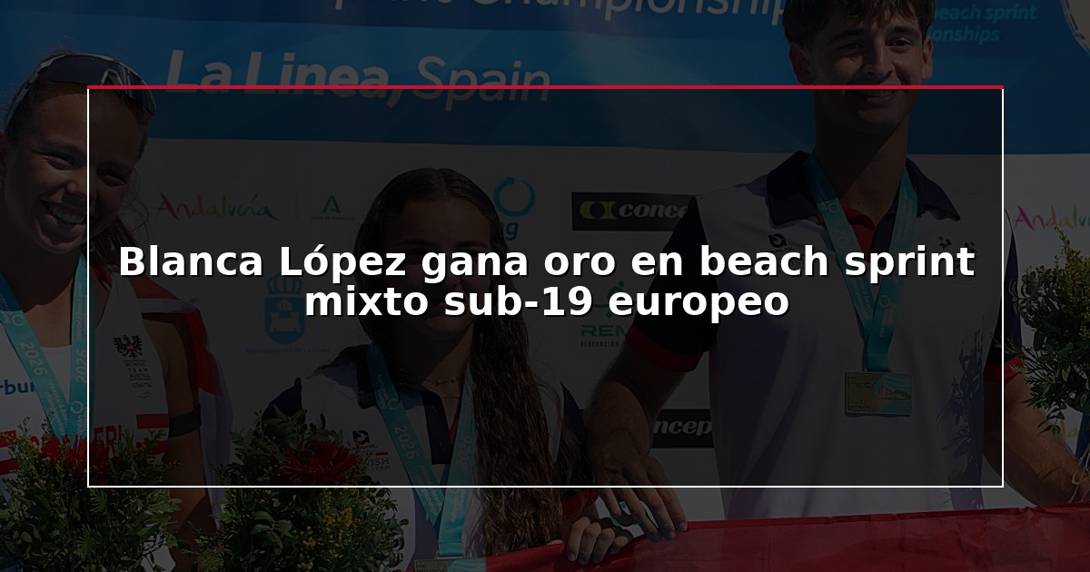 Blanca López gana oro en beach sprint mixto sub-19 europeo