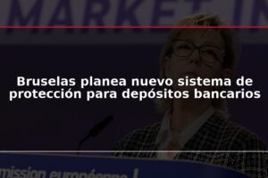 Bruselas planea nuevo sistema de protección para depósitos bancarios