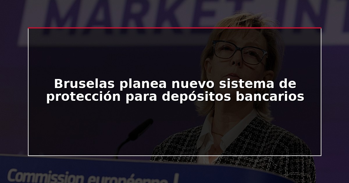 Bruselas planea nuevo sistema de protección para depósitos bancarios
