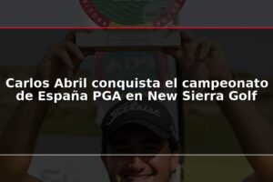 Carlos Abril conquista el campeonato de España PGA en New Sierra Golf