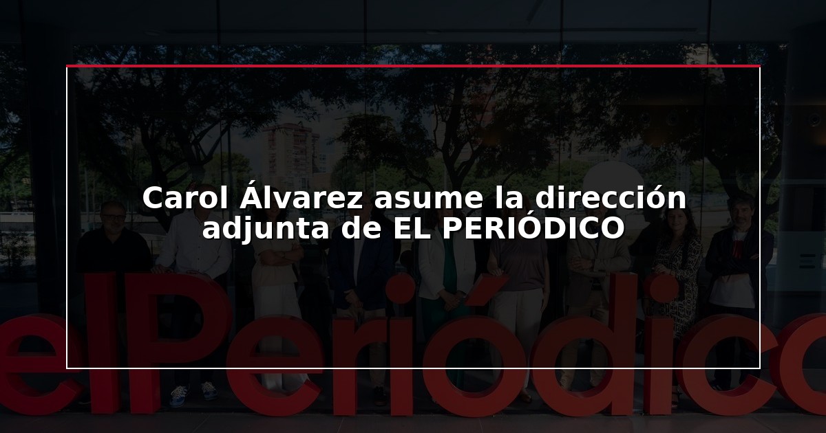 Carol Álvarez asume la dirección adjunta de EL PERIÓDICO