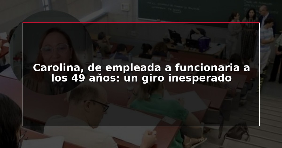 Carolina, de empleada a funcionaria a los 49 años: un giro inesperado