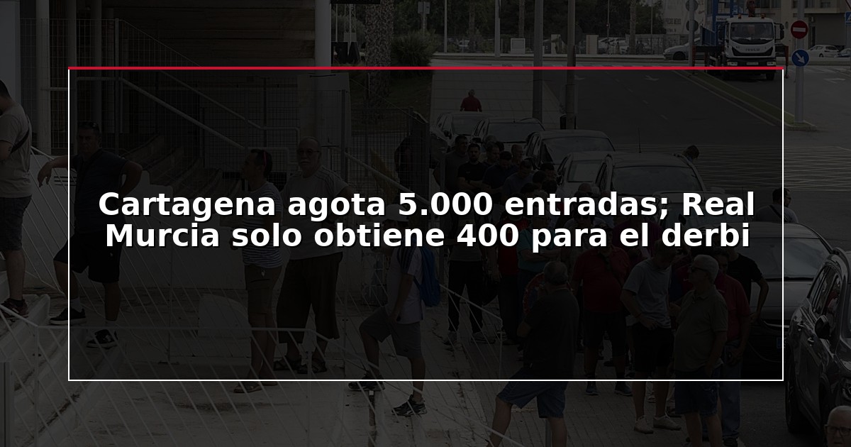 Cartagena agota 5.000 entradas; Real Murcia solo obtiene 400 para el derbi