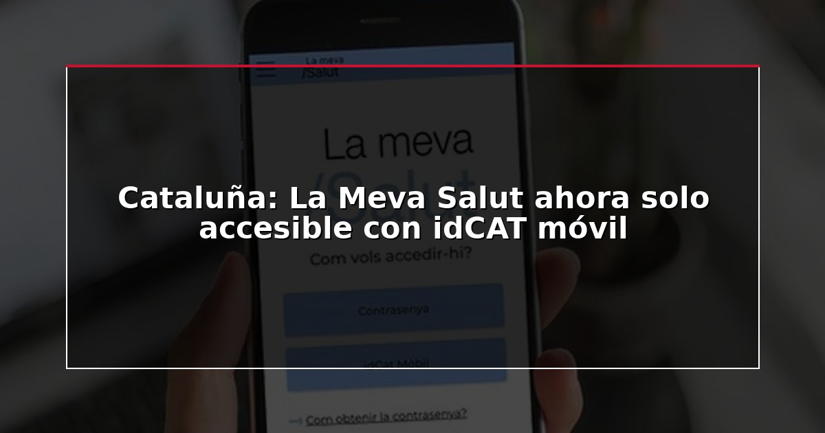 Cataluña: La Meva Salut ahora solo accesible con idCAT móvil