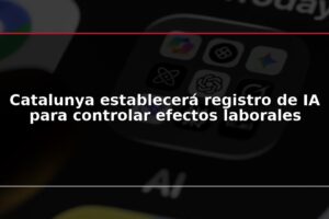 Catalunya establecerá registro de IA para controlar efectos laborales