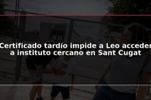 Certificado tardío impide a Leo acceder a instituto cercano en Sant Cugat