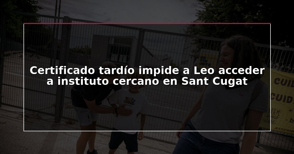 Certificado tardío impide a Leo acceder a instituto cercano en Sant Cugat