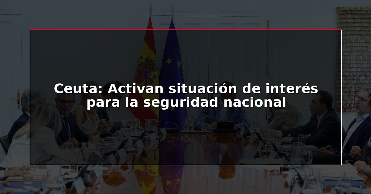 Ceuta: Activan situación de interés para la seguridad nacional
