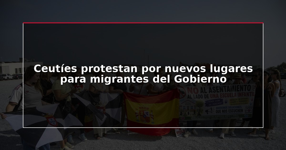 Ceutíes protestan por nuevos lugares para migrantes del Gobierno