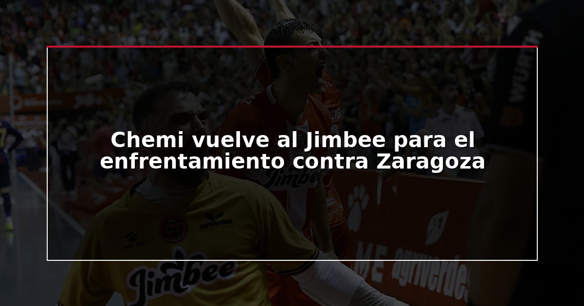 Chemi vuelve al Jimbee para el enfrentamiento contra Zaragoza