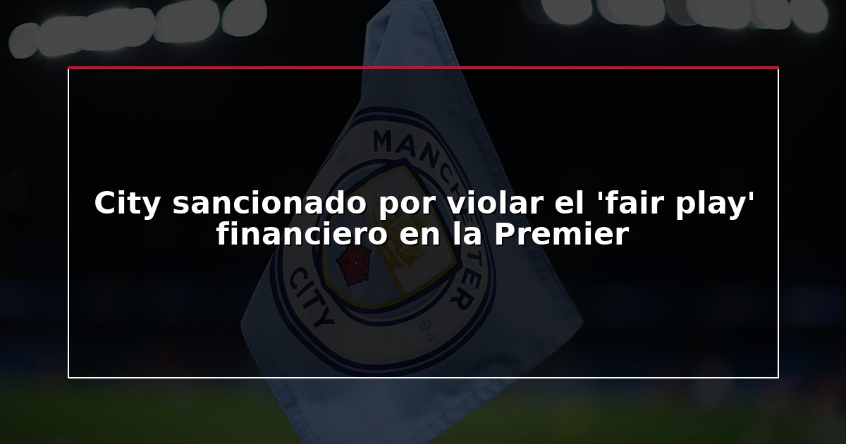 City sancionado por violar el ‘fair play’ financiero en la Premier